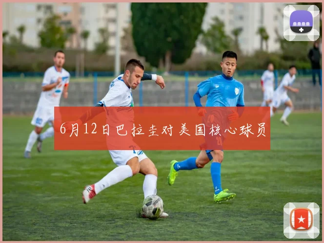 6月12日巴拉圭对美国核心球员