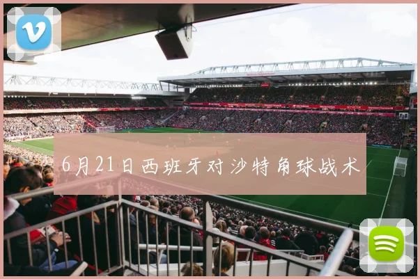 6月21日西班牙对沙特角球战术