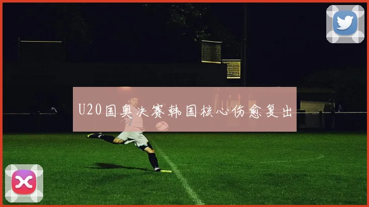 U20国奥决赛韩国核心伤愈复出