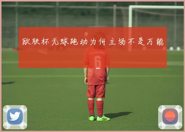 欧联杯无球跑动为何主场不是万能